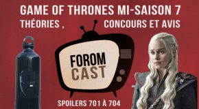 Foromcast vidéo 1 : Game Of Thrones mi-saison 7 avis/théories/concours